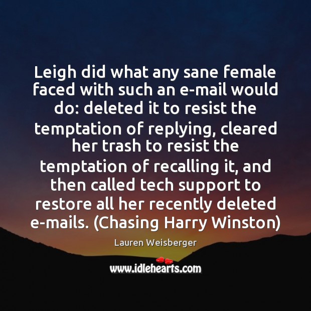 Leigh did what any sane female faced with such an e-mail would Lauren Weisberger Picture Quote
