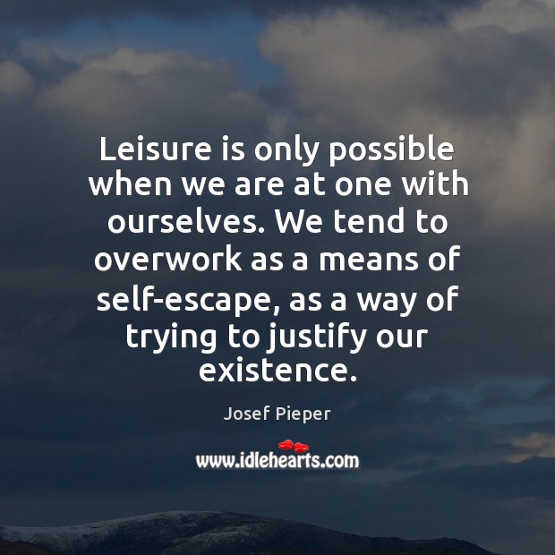 Leisure is only possible when we are at one with ourselves. We Josef Pieper Picture Quote