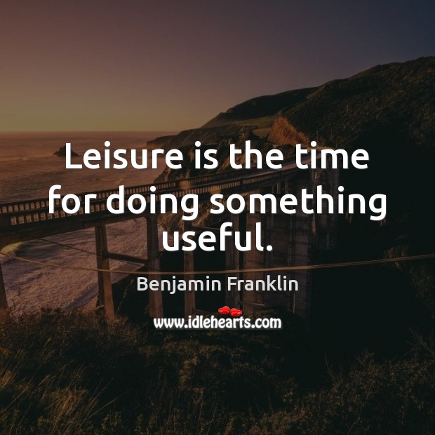 Leisure is the time for doing something useful. Image