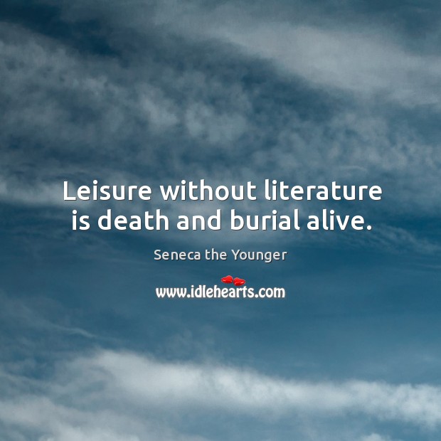 Leisure without literature is death and burial alive. Image