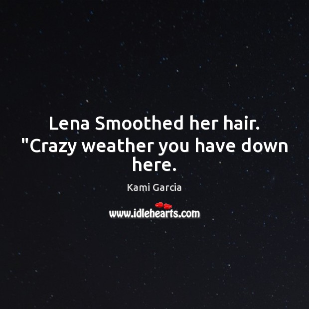 Lena Smoothed her hair. “Crazy weather you have down here. Image