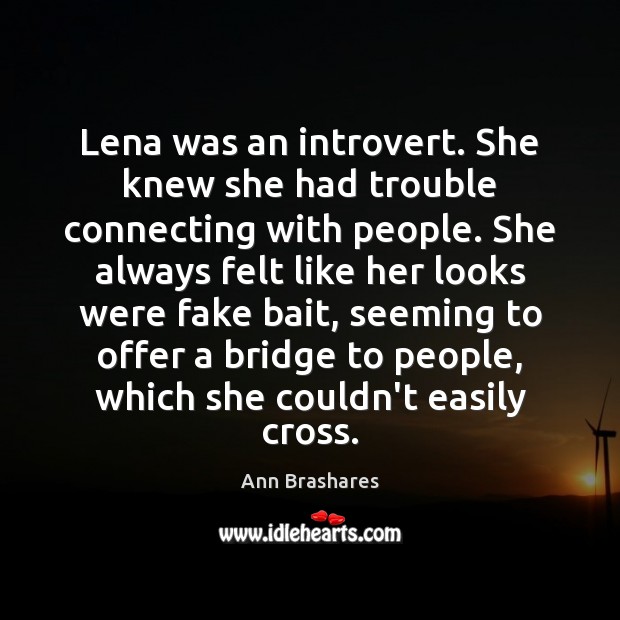 Lena was an introvert. She knew she had trouble connecting with people. Ann Brashares Picture Quote