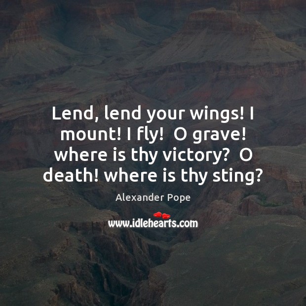 Lend, lend your wings! I mount! I fly!  O grave! where is Image