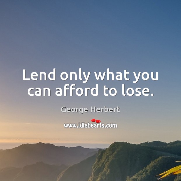 Lend only what you can afford to lose. Image