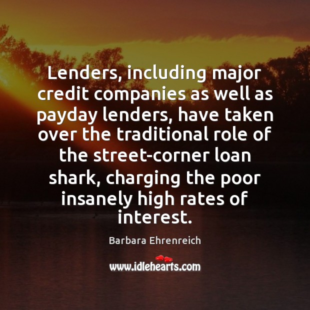 Lenders, including major credit companies as well as payday lenders, have taken Barbara Ehrenreich Picture Quote