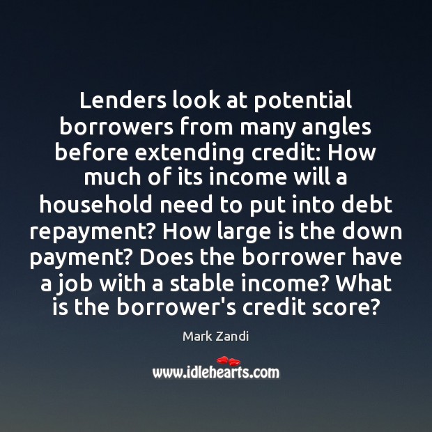 Lenders look at potential borrowers from many angles before extending credit: How Mark Zandi Picture Quote