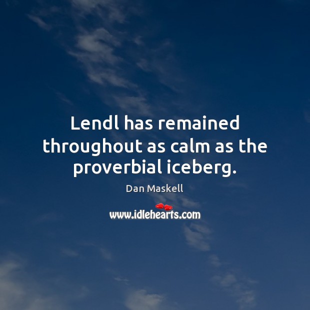 Lendl has remained throughout as calm as the proverbial iceberg. Dan Maskell Picture Quote