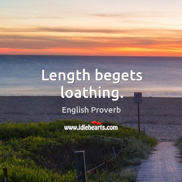 Length begets loathing. English Proverbs Image