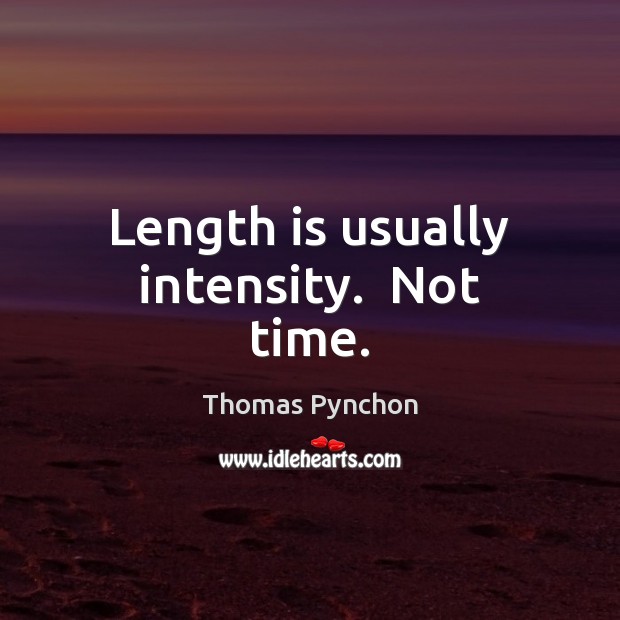 Length is usually intensity.  Not time. Thomas Pynchon Picture Quote