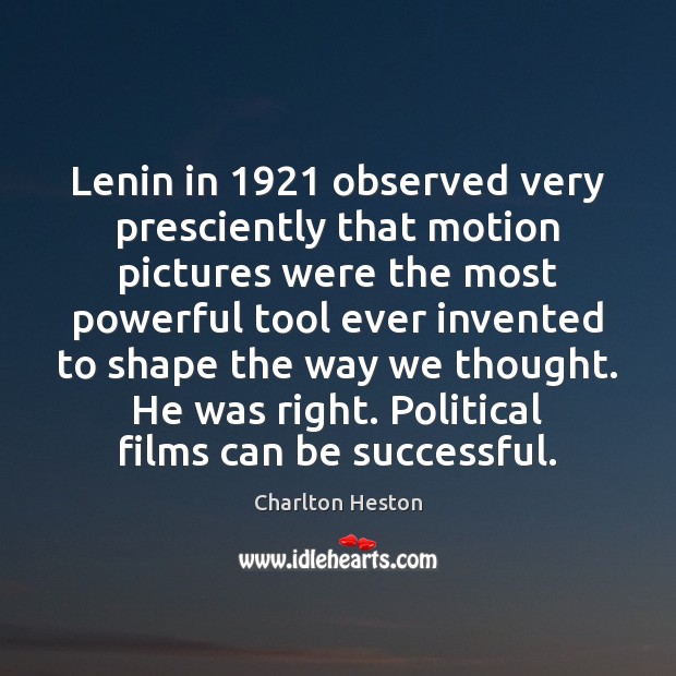 Lenin in 1921 observed very presciently that motion pictures were the most powerful Image
