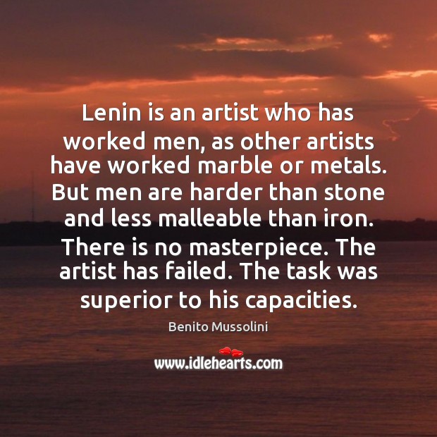 Lenin is an artist who has worked men, as other artists have Benito Mussolini Picture Quote