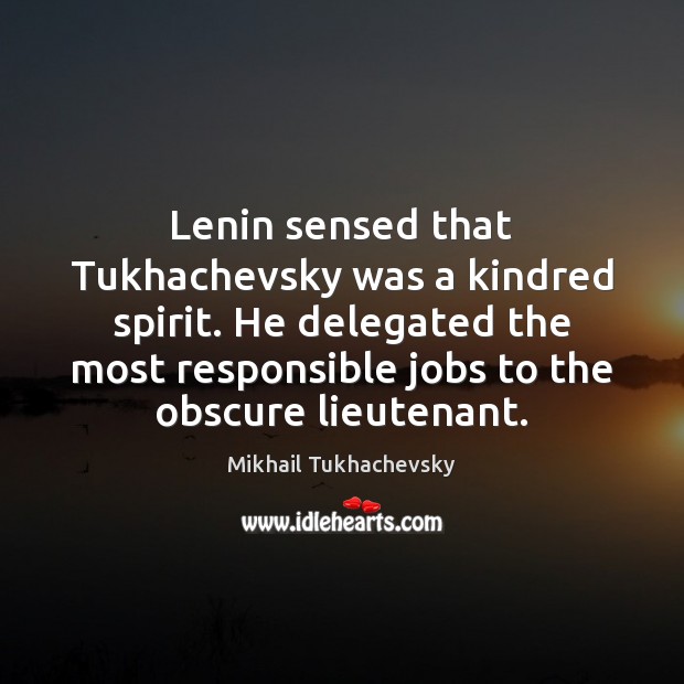 Lenin sensed that Tukhachevsky was a kindred spirit. He delegated the most Mikhail Tukhachevsky Picture Quote