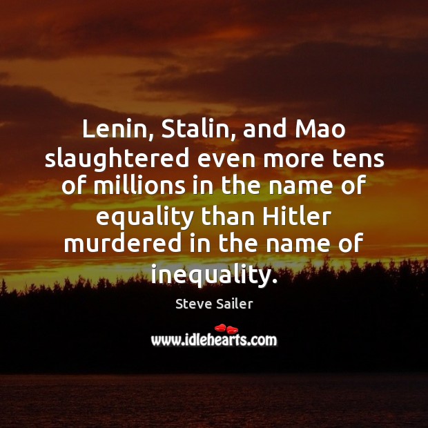 Lenin, Stalin, and Mao slaughtered even more tens of millions in the Steve Sailer Picture Quote