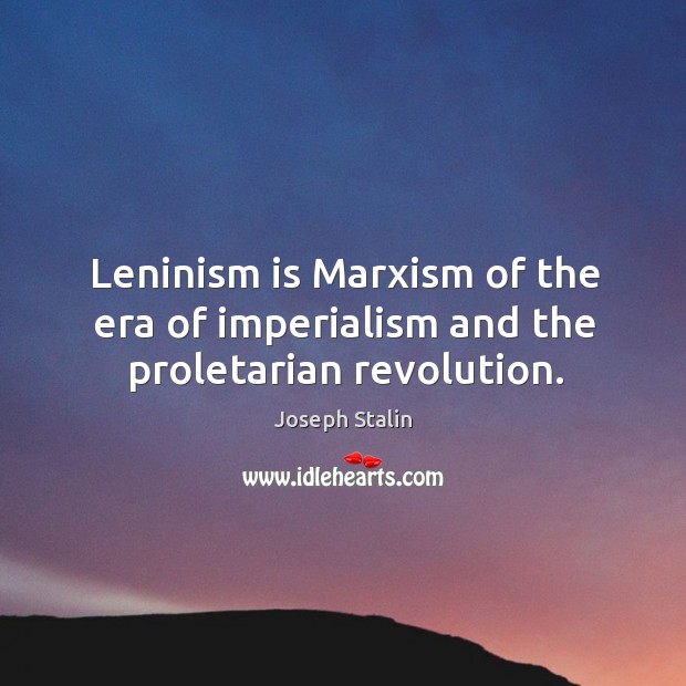 Leninism is Marxism of the era of imperialism and the proletarian revolution. Joseph Stalin Picture Quote
