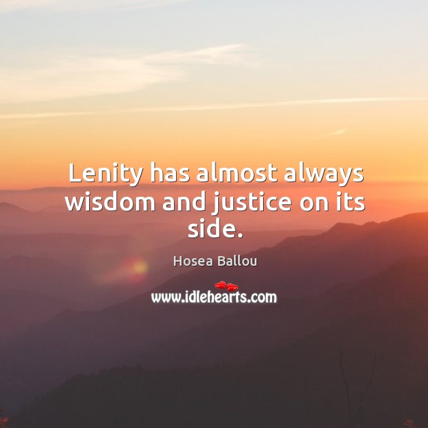 Lenity has almost always wisdom and justice on its side. Hosea Ballou Picture Quote