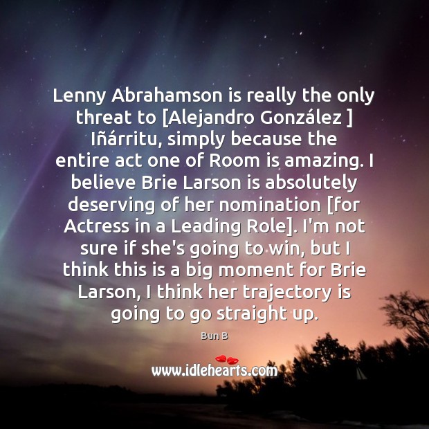 Lenny Abrahamson is really the only threat to [Alejandro González ] Iñá Bun B Picture Quote