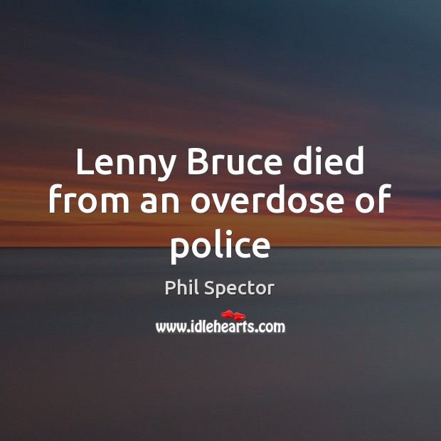Lenny Bruce died from an overdose of police Image