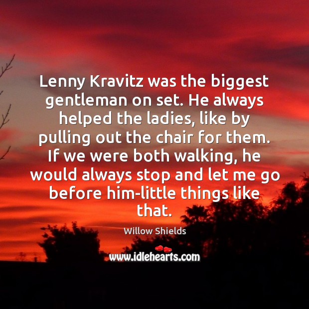 Lenny Kravitz was the biggest gentleman on set. He always helped the Willow Shields Picture Quote