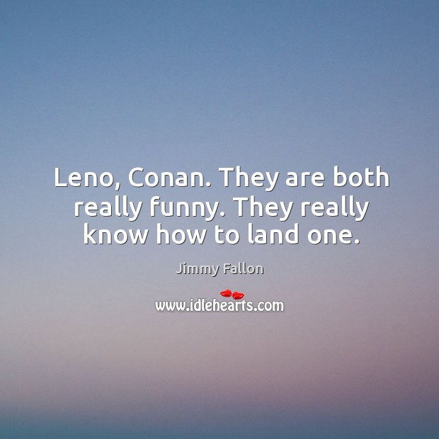Leno, conan. They are both really funny. They really know how to land one. Jimmy Fallon Picture Quote
