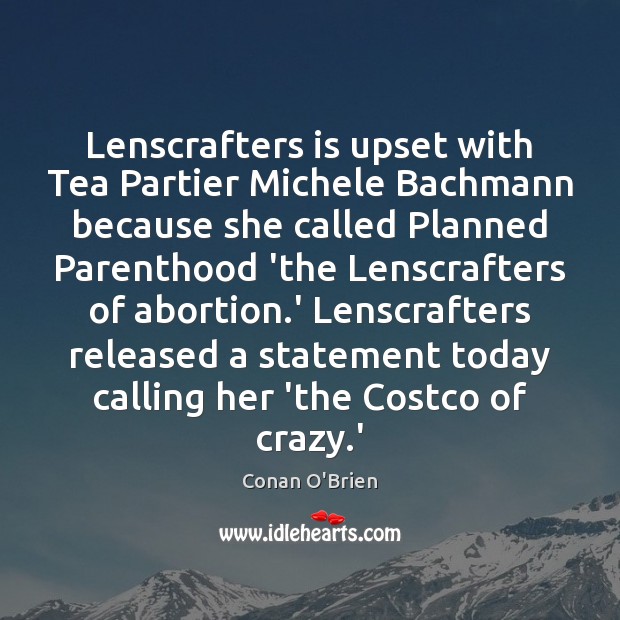 Lenscrafters is upset with Tea Partier Michele Bachmann because she called Planned Conan O’Brien Picture Quote