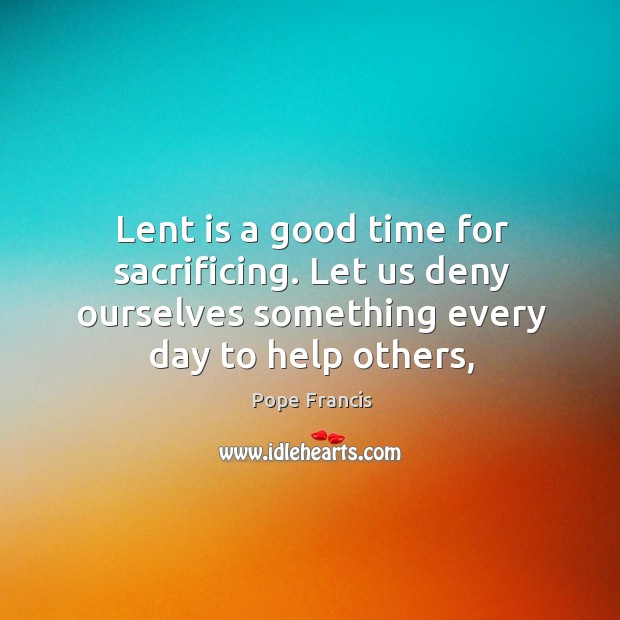 Lent is a good time for sacrificing. Let us deny ourselves something Image