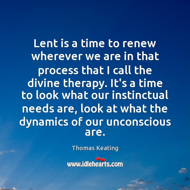 Lent is a time to renew wherever we are in that process Thomas Keating Picture Quote