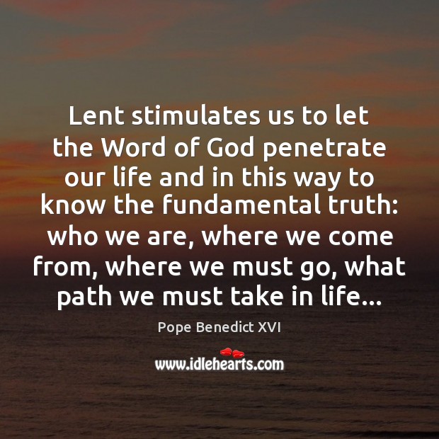 Lent stimulates us to let the Word of God penetrate our life Pope Benedict XVI Picture Quote