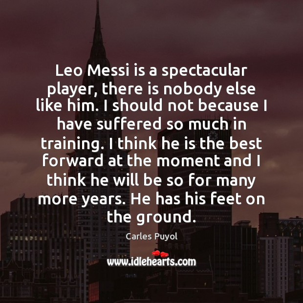 Leo Messi is a spectacular player, there is nobody else like him. Image
