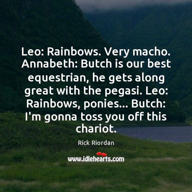 Leo: Rainbows. Very macho. Annabeth: Butch is our best equestrian, he gets Image
