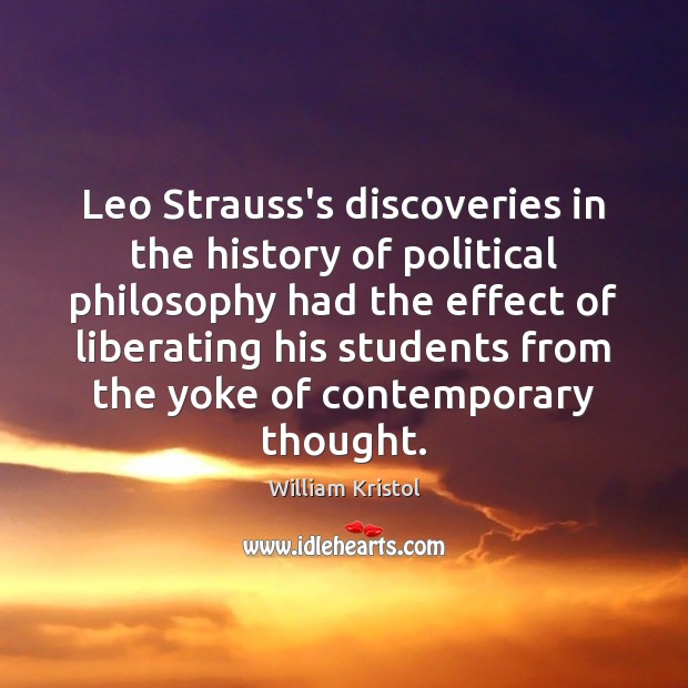 Leo Strauss’s discoveries in the history of political philosophy had the effect William Kristol Picture Quote