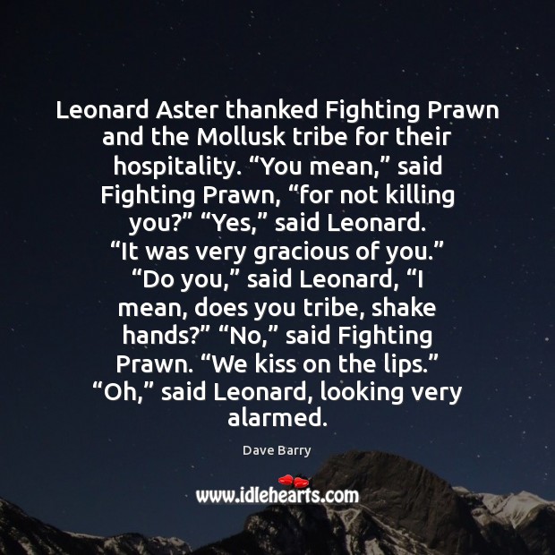 Leonard Aster thanked Fighting Prawn and the Mollusk tribe for their hospitality. “ Dave Barry Picture Quote