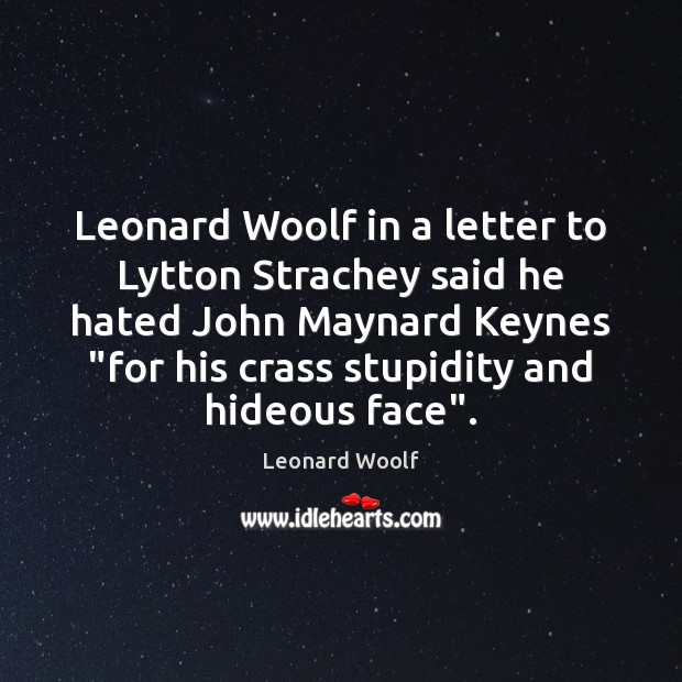 Leonard Woolf in a letter to Lytton Strachey said he hated John Leonard Woolf Picture Quote