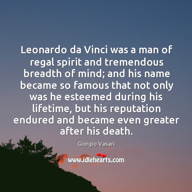 Leonardo da Vinci was a man of regal spirit and tremendous breadth Giorgio Vasari Picture Quote