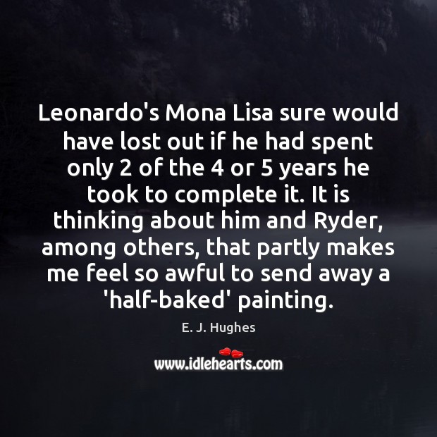 Leonardo’s Mona Lisa sure would have lost out if he had spent E. J. Hughes Picture Quote