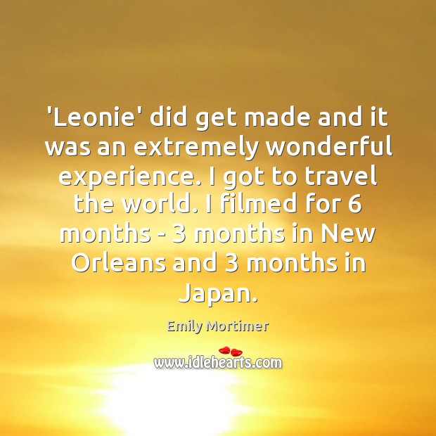 ‘Leonie’ did get made and it was an extremely wonderful experience. I Emily Mortimer Picture Quote