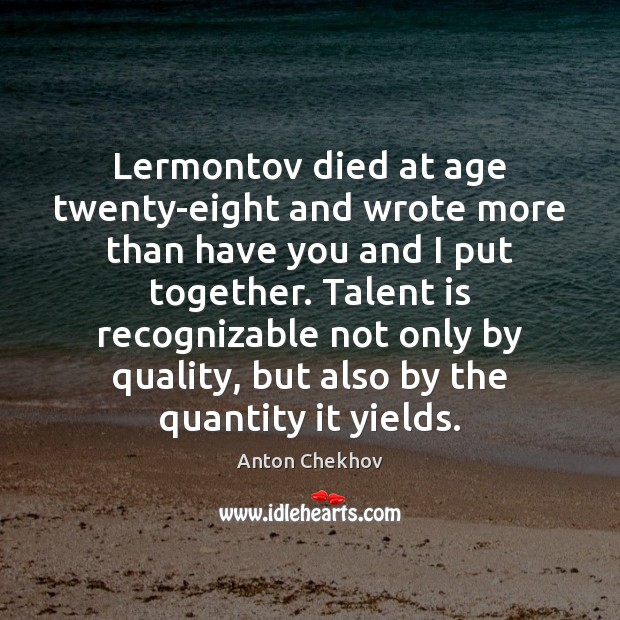 Lermontov died at age twenty-eight and wrote more than have you and Anton Chekhov Picture Quote