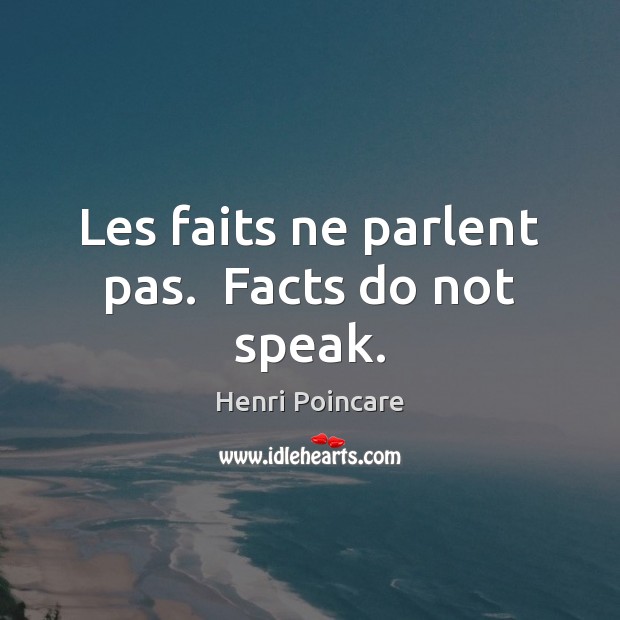 Les faits ne parlent pas.  Facts do not speak. Henri Poincare Picture Quote