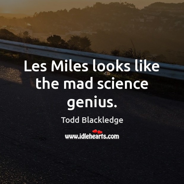 Les Miles looks like the mad science genius. Todd Blackledge Picture Quote