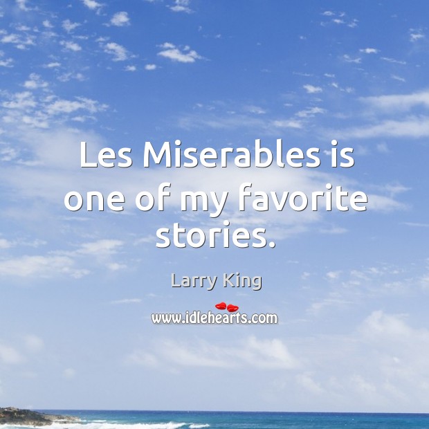 Les miserables is one of my favorite stories. Larry King Picture Quote