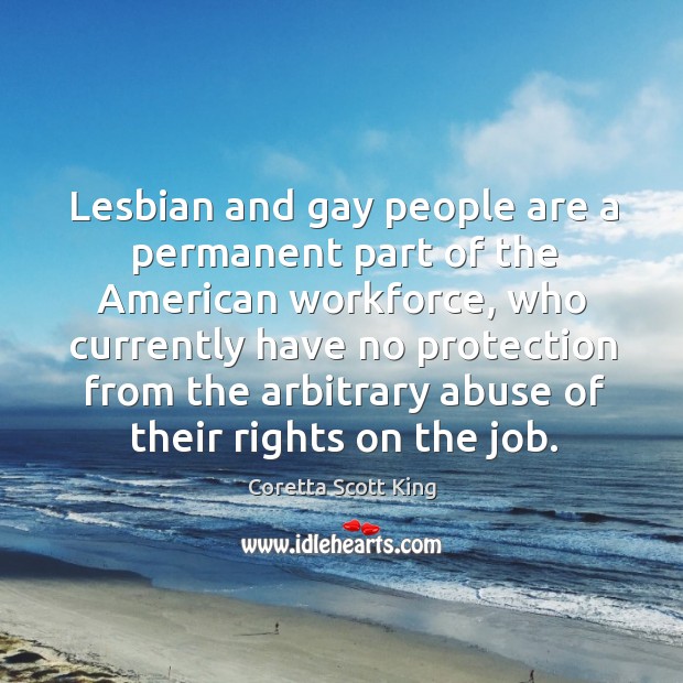 Lesbian and gay people are a permanent part of the American workforce, Coretta Scott King Picture Quote