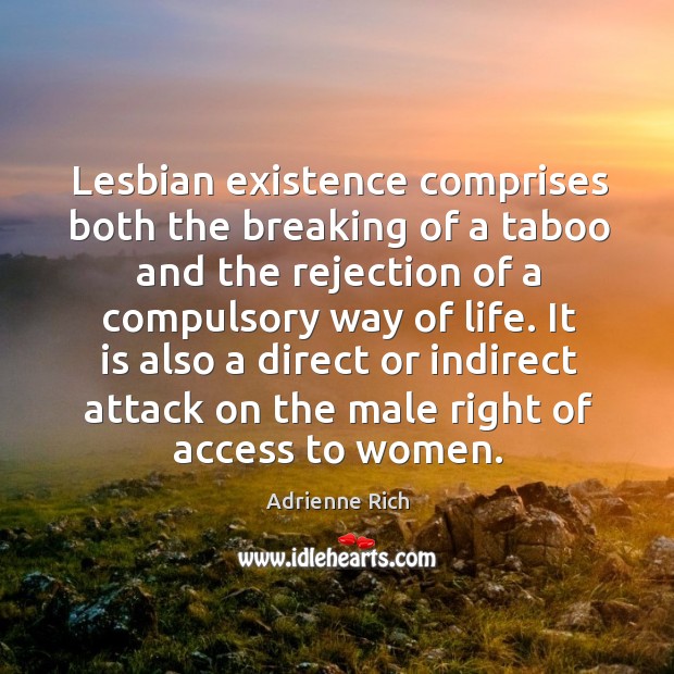Lesbian existence comprises both the breaking of a taboo and the rejection of a Adrienne Rich Picture Quote