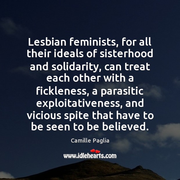 Lesbian feminists, for all their ideals of sisterhood and solidarity, can treat Camille Paglia Picture Quote