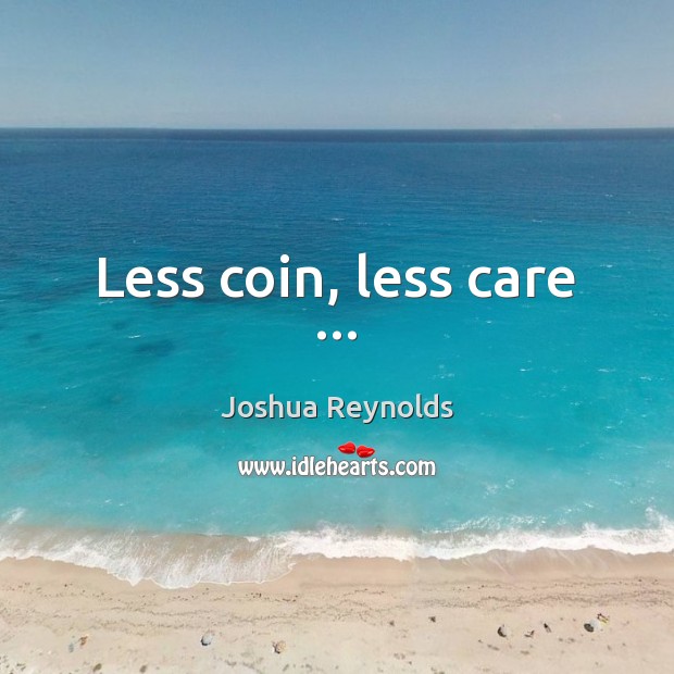 Less coin, less care … Image