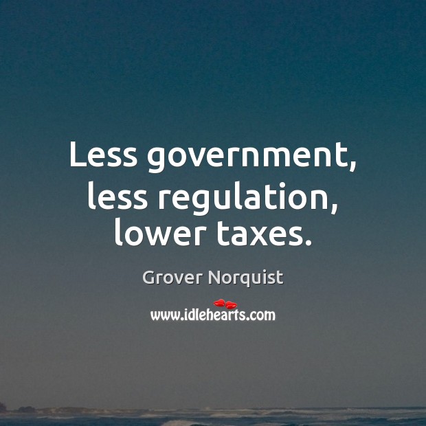 Less government, less regulation, lower taxes. Image