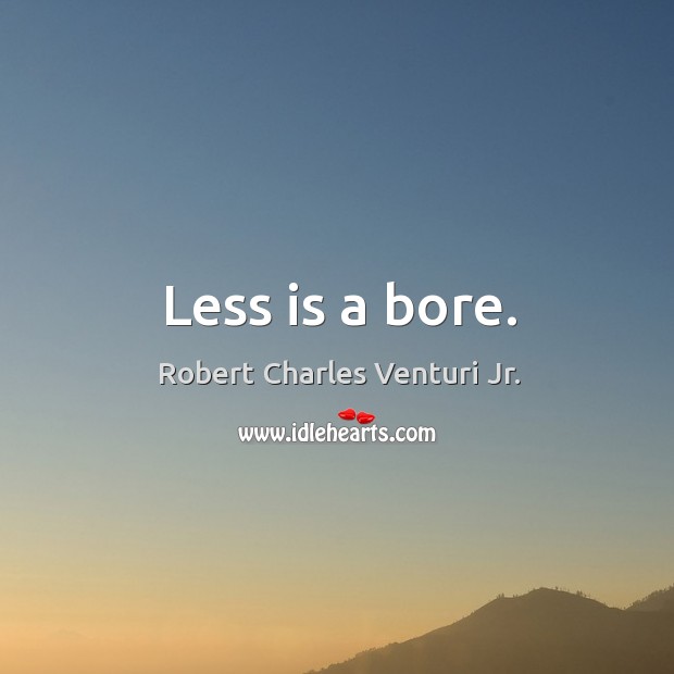 Less is a bore. Image