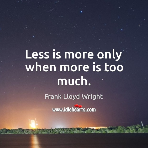 Less is more only when more is too much. Frank Lloyd Wright Picture Quote