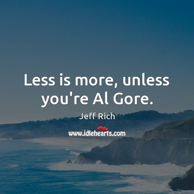Less is more, unless you’re Al Gore. Image