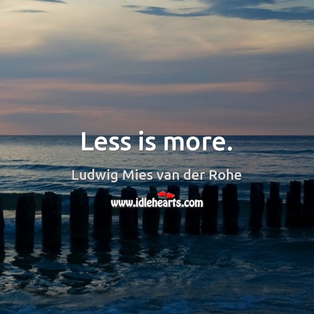 Less is more. Ludwig Mies van der Rohe Picture Quote