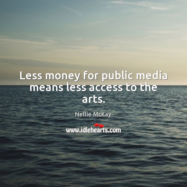 Less money for public media means less access to the arts. Nellie McKay Picture Quote