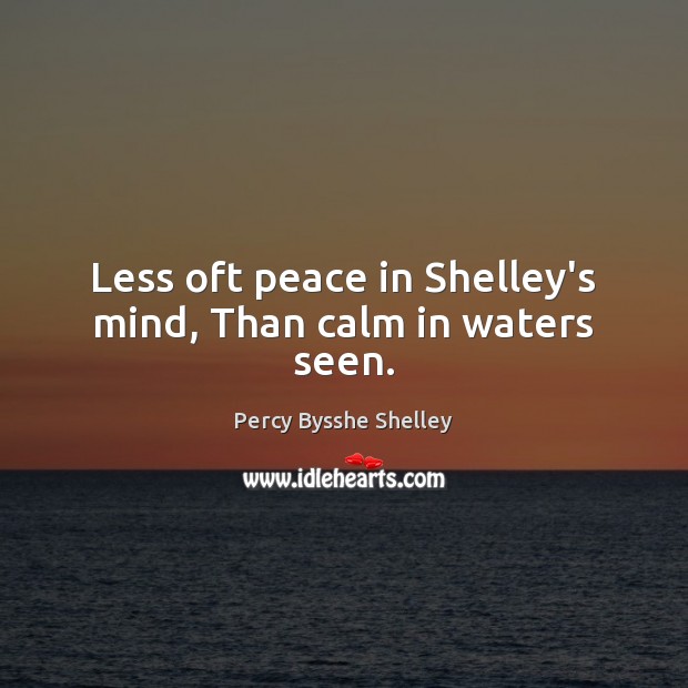 Less oft peace in Shelley’s mind, Than calm in waters seen. Image